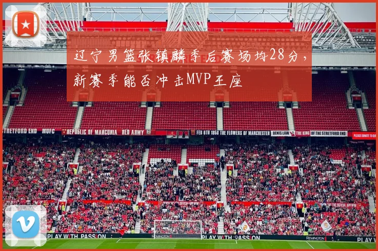 辽宁男篮张镇麟季后赛场均28分，新赛季能否冲击MVP王座